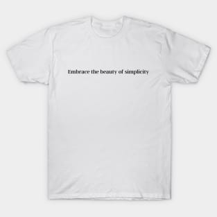 Embrace the beauty of simplicity T-Shirt